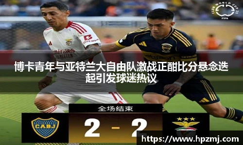 博卡青年与亚特兰大自由队激战正酣比分悬念迭起引发球迷热议